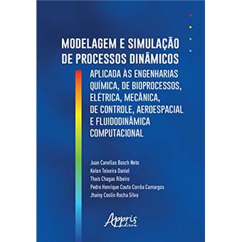 Modelagem E Simulação De Processos Dinâmicos Aplicados Às Engenharias Química, De Bioprocessos, Elétrica, Mecânica, De Controle, Aeroespacial E Fluidodinâmica Computacional - 1