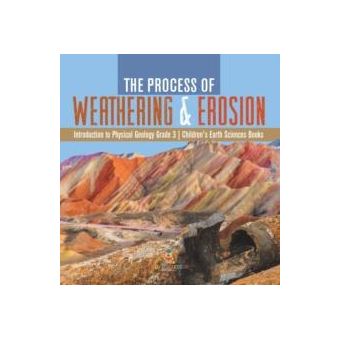 The Process Of Weathering  Erosion Introduction To Physical Geology Grade 3 Childrens Earth Sciences Books - 1