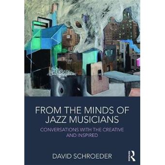 From The Minds Of Jazz Musicians Conversations With The Creative And Inspired - 1