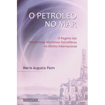 O Petraoleo No Mar : O Regime Das Plataformas Maraitimas Petrolaiferas No Direito Internacional - 1