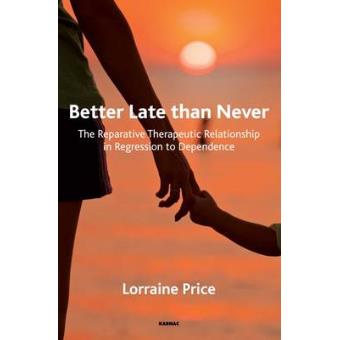 Better Late Than Never The Reparative Therapeutic Relationship In Regression To Dependence - 1