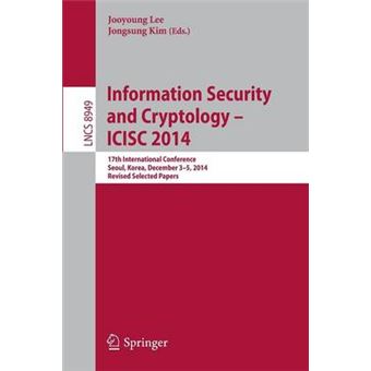 Information Security and Cryptology - ICISC 2014 - 17th International Conference, Seoul, South Korea, December 3-5, 2014, Revised Selected Papers - Paperback - 2015 - 1