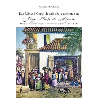 Das Minas à Corte, de Caixeiro a Contador: Jorge Pinto de Azeredo - Atividade Mercantil e Negócios na Primeira Metade do Século XVIII - 1