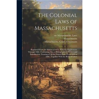 The Colonial Laws Of Massachusetts Reprinted From The Edition Of 1672 With The Supplements Through 1686  Containing Also A Bibliographical Preface And Int - 1