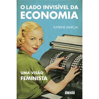 O Lado Invisível da Economia. Uma Visão Feminista - 1