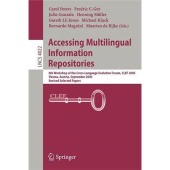 Accessing Multilingual Information Repositories - 6th Workshop of the Cross-language Evaluation Forum, CLEF 2005, Vienna, Austria, 21-23 September, 2005, Revised Selected Papers - Paperback - 2006 - 1