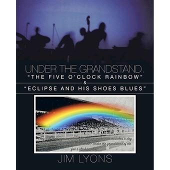 Under the Grandstand. the Five O'Clock Rainbow & Eclipse and His Shoes Blues - Paperback / softback - 2013 - 1