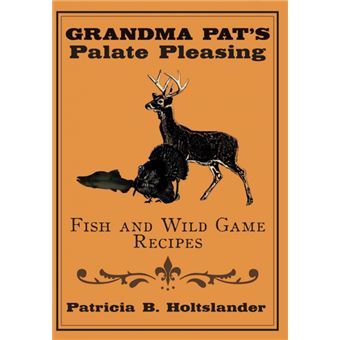 Grandma Pat's Palate Pleasing Fish and Wild Game Recipes - Hardback - 2009 - 1