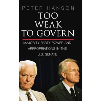 Too Weak to Govern - Majority Party Power and Appropriations in the U.S. Senate - Hardback - 2014 - 1