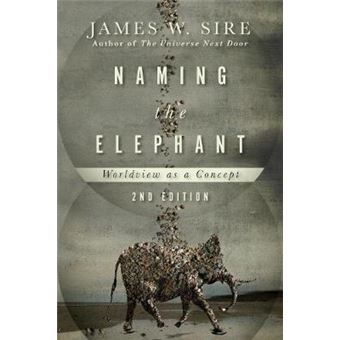 Naming The Elephant Worldview As A Concept James W. Sire - Capa Mole ...