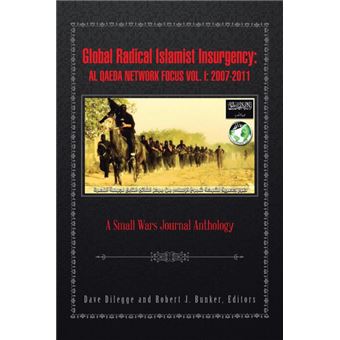 Global Radical Islamist Insurgency - Al Qaeda Network Focus Vol. I: 2007-2011: A Small Wars Journal Anthology - Paperback / softback - 2015 - 1