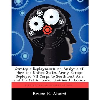 Strategic Deployment - An Analysis of How the United States Army Europe Deployed VII Corps to Southwest Asia and the 1st Armored Division to Bosnia - Paperback / softback - 2012 - 1