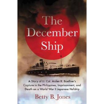 The December Ship - A Story of Lt. Col. Arden R. Boellner's Capture in the Philippines, Imprisonment, and Death on a World War II Japanese Hellship - Paperback - 2011 - 1