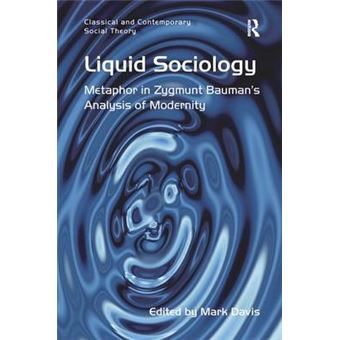Liquid Sociology Metaphor In Zygmunt Baumans Analysis Of Modernity Classical And Contemporary Social Theory - 1