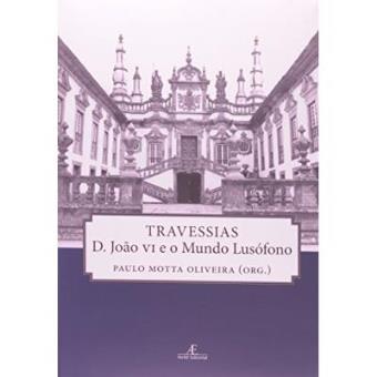 Travessias. D. João V I e o Mundo Lusófono - 1