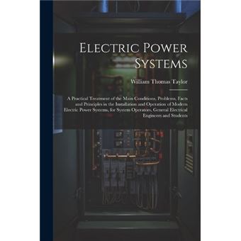 Electric Power Systems A Practical Treatment Of The Main Conditions Problems Facts And Principles In The Installation And Operation Of Modern Electric Pow - 1