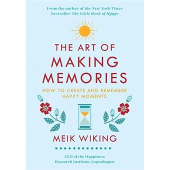 The Art Of Making Memories How To Create And Remember Happy Moments Happiness Institute - 1