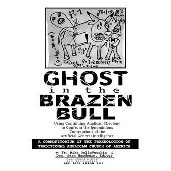 Ghost In The Brazen Bull Using Continuing Anglican Theology To Confront The Ignominious Contraptions Of The Artificial General Intelligence - 1