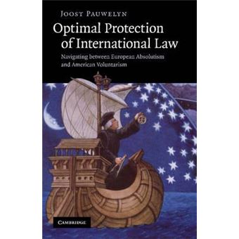 Optimal Protection of International Law : Navigating between European Absolutism and American Voluntarism - 1