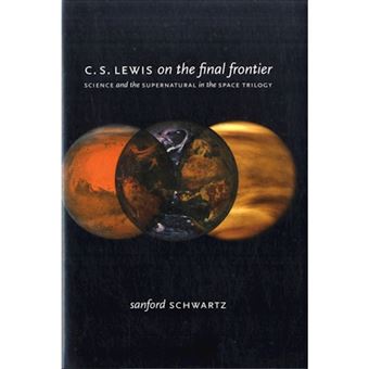 C.S. Lewis on the Final Frontier - Science and the Supernatural in the Space Trilogy - Hardback - 2009 - 1