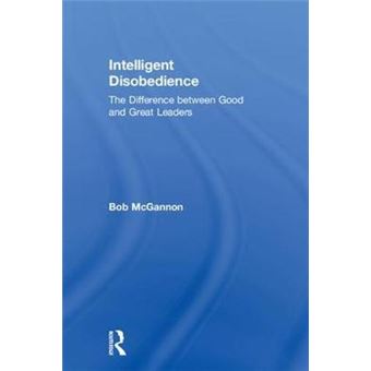 Intelligent Disobedience The Difference Between Good And Great Leaders - 1