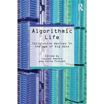 Algorithmic Life Calculative Devices In The Age Of Big Data - 1