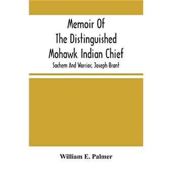 Memoir Of The Distinguished Mohawk Indian Chief Sachem And Warrior Capt. Joseph Brant Compiled From The Most Reliable And Authentic Records Including A Br - 1