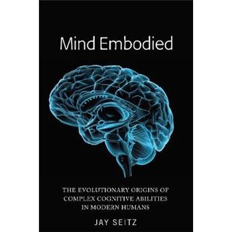 Mind Embodied The Evolutionary Origins Of Complex Cognitive Abilities In Modern Humans - 1