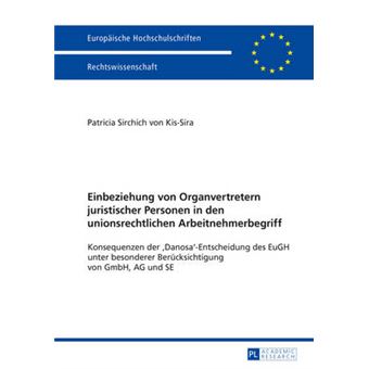 Einbeziehung Von Organvertretern Juristischer Personen In Den Unionsrechtlichen Arbeitnehmerbegriff Konsequenzen Der 'Danosa'Entscheidung Des Eugh  5869 Europische Hochschulschriften Recht - 1