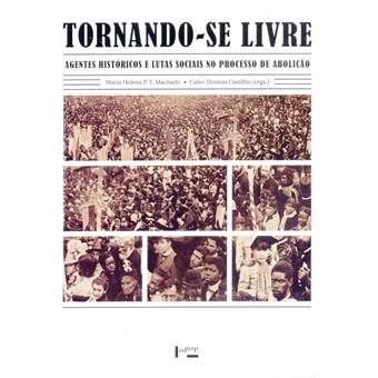 Tornando-se Livre. Agentes Históricos e Lutas Sociais no Processo de Abolição - 1
