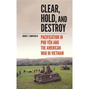 Clear, Hold, And Destroy Pacification In Ph Yn And The American War In Vietnam - 1