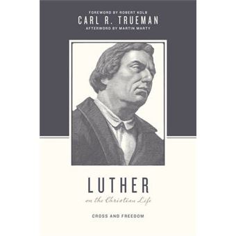 Luther On The Christian Life Cross And Freedom Theologians On The Christian Life - 1
