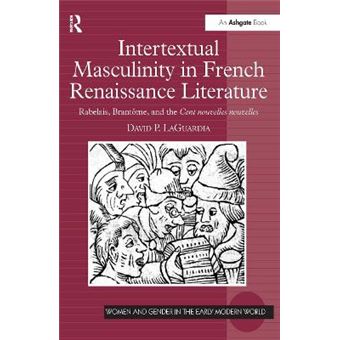 Intertextual Masculinity in French Renaissance Literature - Rabelais, Brantome, and the Cent Nouvelles Nouvelles - Hardback - 2008 - 1