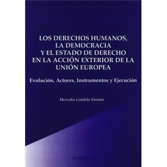 Los derechos humanos, la democracia y el estado de derecho en la accion exterior de la Union Europea/ Human rights, democracy and the rule of law in the European Union : Evolucion, Actores, Instrumentos Y Ejecucion/ Development, Actors, Instruments and Ex - 1