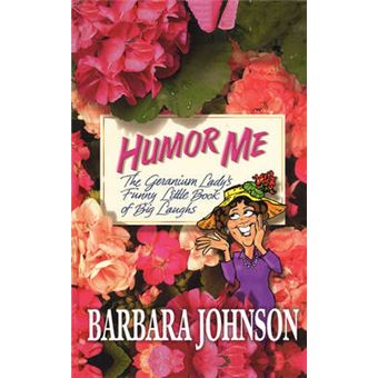 Humor Me The Geranium Lady'S Funny Little Book Of Big Laughs - 1