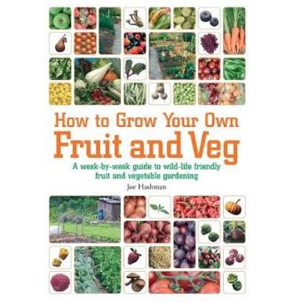 How to Grow Your Own Fruit and Veg - A Week-by-week Guide to Wild-life Friendly Fruit and Vegetable Gardening - Paperback - 2012 - 1