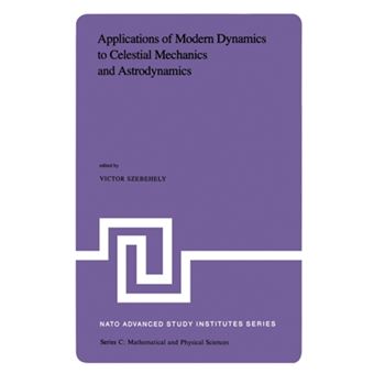 Applications of Modern Dynamics to Celestial Mechanics and Astrodynamics - Proceedings of the NATO Advanced Study Institute Held at Cortina d'Ampezzo, Italy, August 2-14, 1981 - Hardback - 1982 - 1