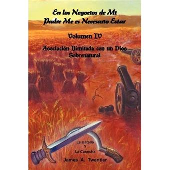 En Los Negocios de Mi Padre Me Es Necesario Estar : Volumen IV Asociacion Ilimitada Con Un Dios Sobrenatural - 1