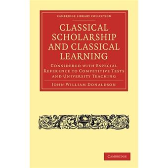 Classical Scholarship and Classical Learning - Considered with Especial Reference to Competitive Tests and University Teaching - Paperback - 2010 - 1