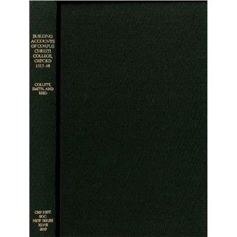 The Building Accounts Of Corpus Christi College, Oxford, 151718 48 Oxford Historical Society New Series, 48 - 1