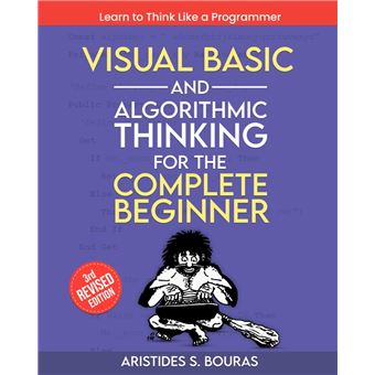Visual Basic and Algorithmic Thinking for the Complete Beginner (3rd Edition): Learn to Think Like a Programmer - 1