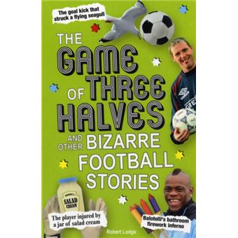 The Game of Three Halves : and Other Bizarre Football Stories - 1