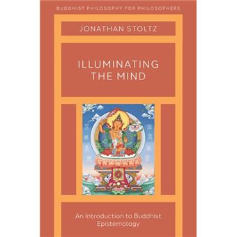 Illuminating The Mind An Introduction To Buddhist Epistemology Buddhist Phil For Philosophers Series - 1