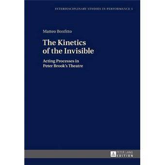 The Kinetics Of The Invisible Acting Processes In Peter Brook'S Theatre 5 Interdisciplinary Studies In Performance Historical Narratives Theater Public Life - 1