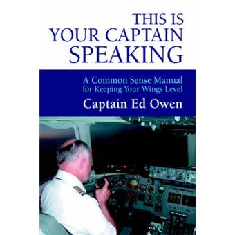 This Is Your Captain Speaking - A Common Sense Manual for Keeping Your Wings Level - Paperback / softback - 2004 - 1