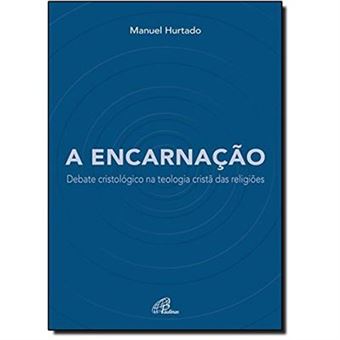 A Encarnação. Debate Cristológico Na Teologia Cristã Das Religiões - 1