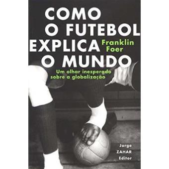 Como O Futebol Explica O Mundo. Um Olhar Inesperado Sobre A Globalização - 1