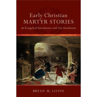 Early Christian Martyr Stories - An Evangelical Introduction with New Translations - 1