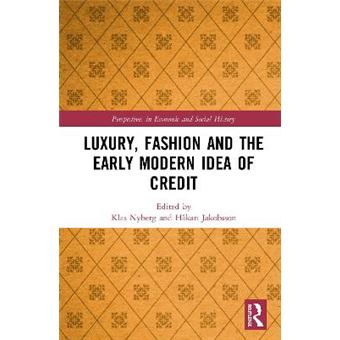 Luxury, Fashion And The Early Modern Idea Of Credit Perspectives In Economic And Social History - 1