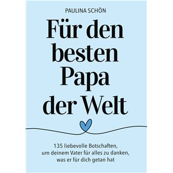 Für Den Besten Papa Der Welt: 135 Liebevolle Botschaften, Um Deinem Vater Für Alles Zu Danken, Was Er Für Dich Getan Hat - Das Ideale Geschenkbuch Zum Vatertag, Geburtstag, Weihnachten Und Alle Besonderen Tage - 1